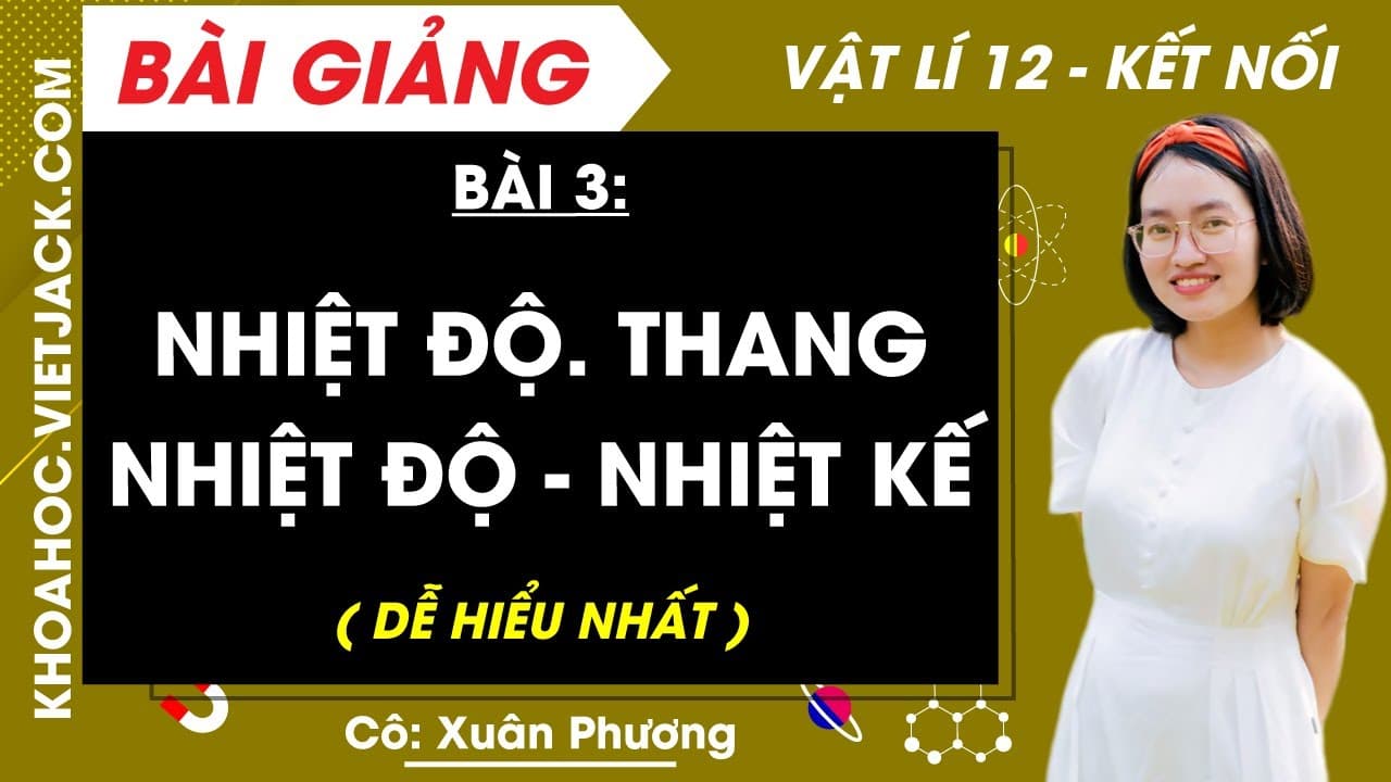 Bài 3: Nhiệt độ, thang nhiệt độ, nhiệt kế – Vật lí 12